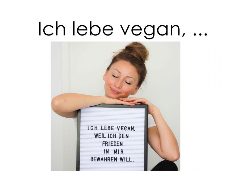 Ich lebe vegan, weil ich den Frieden in mir bewahren will