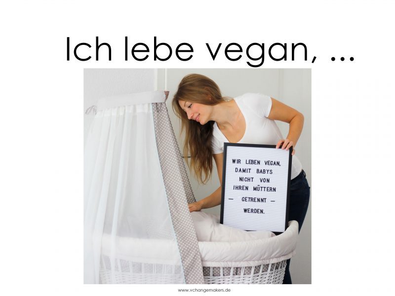 Wir leben vegan, damit Babys nicht von ihren Müttern getrennt werden