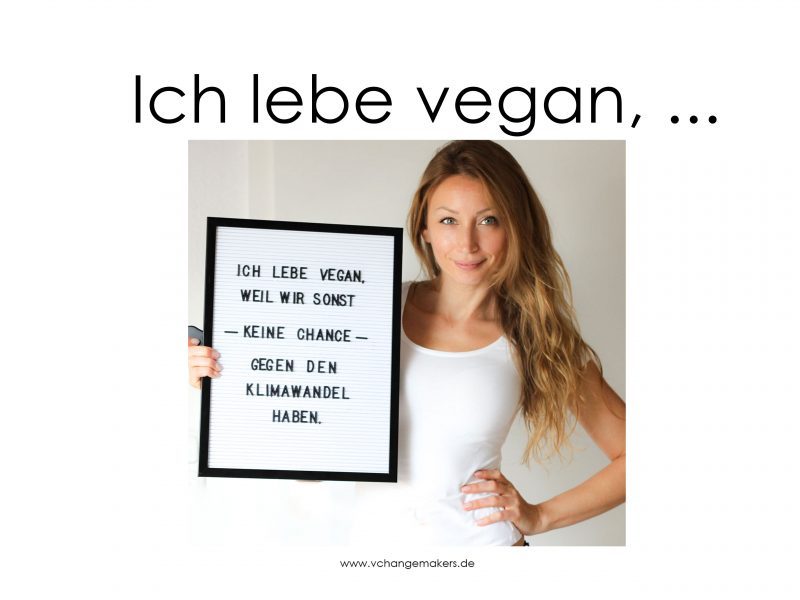 Ich lebe vegan, weil wir sonst keine Chance gegen den Klimawandel haben