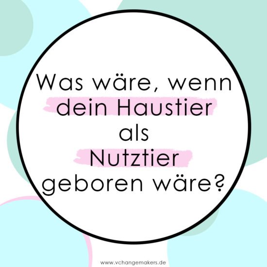 Haustiere lieben und Fleisch essen. Was wäre, wenn dein Haustier als Nutztier geboren wäre? Erlernte Verhaltensweisen u. Glaubenssätze kritisch hinterfragen